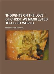 Thoughts on the Love of Christ, as Manifested to a Lost World,1235719693,9781235719691