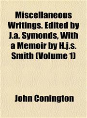 Miscellaneous Writings. Edited by J.a. Symonds, With a Memoir by H.j.s. Smith (Volume 1),1151743518,9781151743510