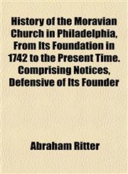 History of the Moravian Church in Philadelphia, From Its Foundation in 1742 to the Present Time. Comprising Notices, Defensive of Its Founder,1154967212,9781154967210