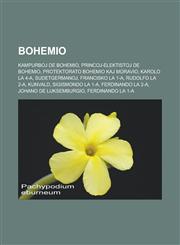 Bohemio Kampurboj de Bohemio, Princoj-elektistoj de Bohemio, Protektorato Bohemio kaj Moravio, Karolo la 4-a, Sudetgermanoj, Francisko la 1-a, Rudolfo la 2-a, Kunvald, Sigismondo la 1-a, Ferdinando la 2-a, Johano de Luksemburgio, Ferdinando la 1-a,1232957836,9781232957836