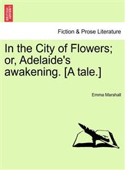 In the City of Flowers; or, Adelaide's awakening. [A tale.],1241223238,9781241223236