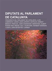 Diputats al Parlament de Catalunya Presidents del Parlament de Catalunya, Lluís Companys i Jover, Joan Laporta i Estruch,1232714895,9781232714897