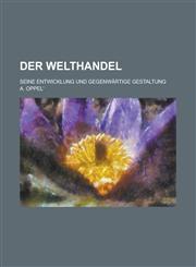 Der Welthandel; Seine Entwicklung Und Gegenwartige Gestaltung,1234641577,9781234641573