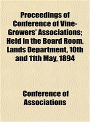 Proceedings of Conference of Vine-Growers' Associations; Held in the Board Room, Lands Department, 10th and 11th May, 1894,1152740709,9781152740709