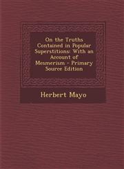 On the Truths Contained in Popular Superstitions With an Account of Mesmerism - Primary Source Edition,1287993494,9781287993490