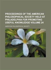 Proceedings of the American philosophical society held at Philadelphia for promoting useful knowledge Volume 24,1153417286,9781153417280