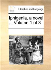 Iphigenia, a novel ...  Volume 1 of 3,117003781X,9781170037812