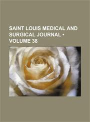 Saint Louis Medical and Surgical Journal (Volume 38),1154282252,9781154282252
