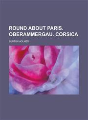 Round about Paris. Oberammergau. Corsica,1230013083,9781230013084