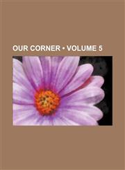 Our Corner (Volume 5),1154359026,9781154359022