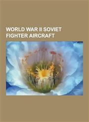World War II Soviet Fighter Aircraft Polikarpov I-16, Mikoyan-Gurevich MIG-3, Yakovlev Yak-9, Yakovlev Yak-1, Petlyakov Pe-3, Lavochkin La-7, Yakovle,1230490256,9781230490250