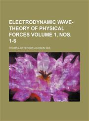 Electrodynamic wave-theory of physical forces Volume 1, nos. 1-6,1130531309,9781130531305