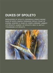 Dukes of Spoleto Marquesses of Spoleto, Desiderius, Prince Aimone, Duke of Aosta, Pandulf Ironhead, Dipold, Count of Acerra, Godfrey III,1156444411,9781156444412
