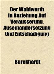 Der Waldwerth in Beziehung Auf Veräusserung, Auseinandersetzung Und Entschädigung,1152023500,9781152023505