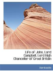 Life of John, Lord Campbell, Lord High Chancellor of Great Britain,1115296299,9781115296298