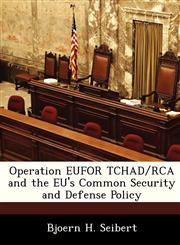 Operation EUFOR TCHAD/RCA and the EU's Common Security and Defense Policy,1249915902,9781249915904