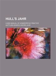 Hull's Jahr; a new manual of homœopathic practice,123658726X,9781236587268