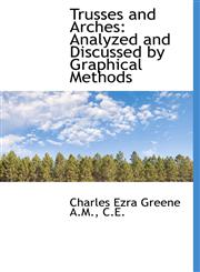 Trusses and Arches Analyzed and Discussed by Graphical Methods,1116378566,9781116378566