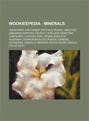 Wookieepedia - Minerals Gemstones, Lightsaber crystals, Pearls, Amethyst, Ankarres Sapphire, Azurite, Cerulean gemstone, Chrysopaz, Corusca gem, Crown Jewels of Alderaan, Devaronian blood-poison, Diamond, Durindfire, Emerald, Empress Teta's Crown Jewels,,123485855X,9781234858551