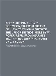 More's Utopia, tr. by R. Robynson, pr. from the 2nd ed., 1556. To which is prefixed The life of sir Thos. More by W. Roper, repr. from Hearne's ed., 1716. Ed., with intr., notes by J.R. Lumby,1150686588,9781150686580
