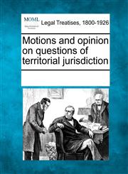 Motions and opinion on questions of territorial jurisdiction,1241014647,9781241014643