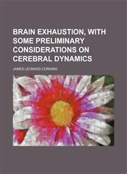 Brain exhaustion, with some preliminary considerations on cerebral dynamics,115098452X,9781150984525