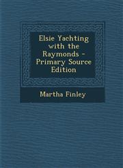 Elsie Yachting with the Raymonds - Primary Source Edition,1295286629,9781295286621