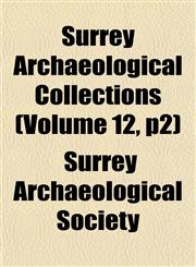Surrey Archaeological Collections (Volume 12, p2),115503094X,9781155030944