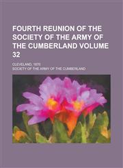 Fourth Reunion of the Society of the Army of the Cumberland; Cleveland, 1870 Volume 32,1230066950,9781230066950