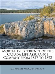 Mortality experience of the Canada Life Assurance Company from 1847 to 1893,1179387228,9781179387222