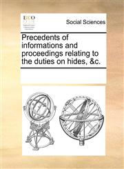 Precedents of informations and proceedings relating to the duties on hides, &c.,1170272207,9781170272206