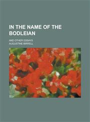 In the Name of the Bodleian; And Other Essays,115496812X,9781154968125