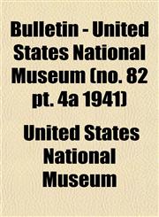 Bulletin - United States National Museum (no. 82 pt. 4a 1941),1153360292,9781153360296