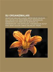 Su organizmaları Akvaryum canlıları, Algler, Amfibyumlar, Balıklar, Dallı bacaklılar, Deniz memelileri, Denizanaları, Derisidikenliler,123293500X,9781232935001