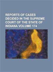 Reports of cases decided in the Supreme Court of the State of Indiana Volume 174,1236770994,9781236770998