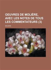 Oeuvres de Moliere, Avec Les Notes de Tous Les Commentateurs (3),115463065X,9781154630657