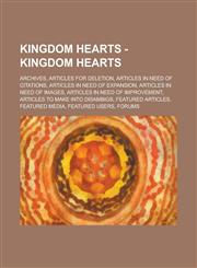 Kingdom Hearts - Kingdom Hearts Archives, Articles for Deletion, Articles in need of citations, Articles in need of expansion, Articles in need of images, Articles in need of improvement, Articles to make into disambigs,1234778343,9781234778347
