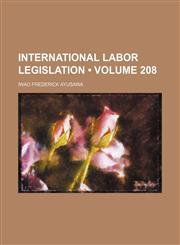 International labor legislation (Volume 208),1154306933,9781154306934