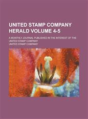 United Stamp Company Herald; A Monthly Journal Published in the Interest of the United Stamp Company Volume 4-5,123674506X,9781236745064