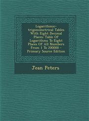 Logarithmic-trigonometrical Tables With Eight Decimal Places Table Of Logarithms To Eight Places Of All Numbers From 1 To 200000 - Primary Source Edition,1294844490,9781294844495