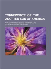 Tonnewonte, Or, the Adopted Son of America; A Tale, Containing Scenes From Real Life,115102483X,9781151024831