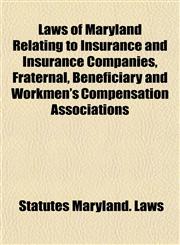 Laws of Maryland Relating to Insurance and Insurance Companies, Fraternal, Beneficiary and Workmen's Compensation Associations,1152995251,9781152995253