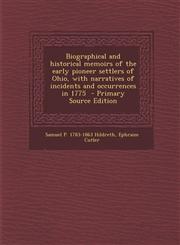 Biographical and Historical Memoirs of the Early Pioneer Settlers of Ohio, with Narratives of Incidents and Occurrences in 1775 - Primary Source Editi,1287886272,9781287886273