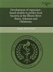 Development of regression-based models to predict fecal bacteria at the Illinois River Basin, Arkansas and Oklahoma.,1243381523,9781243381521