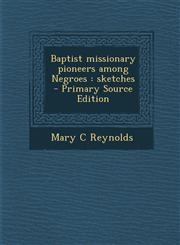 Baptist Missionary Pioneers Among Negroes Sketches - Primary Source Edition,1294514024,9781294514022