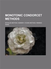 Monotonic Condorcet Methods Schulze Method, Kemeny-Young Method, Ranked Pairs,1156132576,9781156132579