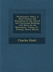 Westminster Abbey A Short History and Description of the Church and Conventual Buildings with Notes on the Monuments, Volume 42 - Primar,1287391591,9781287391593