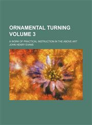 Ornamental turning Volume 3; a work of practical instruction in the above art,1159557217,9781159557218