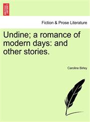 Undine; a romance of modern days and other stories.,124112552X,9781241125523