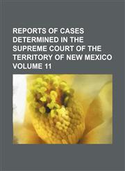 Reports of cases determined in the Supreme Court of the territory of New Mexico Volume 11,1231230673,9781231230671